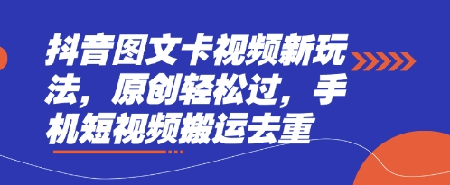 抖音图文卡视频新玩法，原创轻松过，手机短视频搬运去重-星空知识库