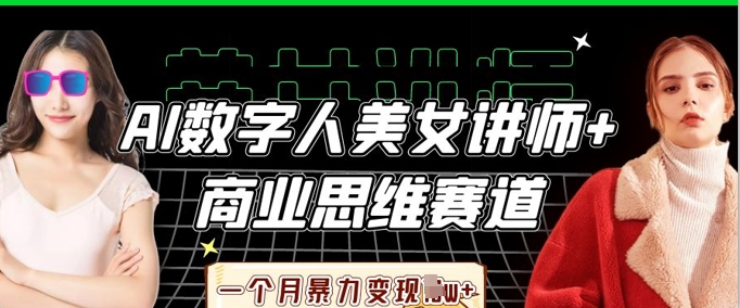 AI数字人美女讲师+商业思维赛道，一个月暴力变现过W+-星空知识库