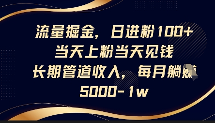 流量掘金，日进粉100+，当天上粉当天见钱，长期管道收入，每月躺挣5k-星空知识库