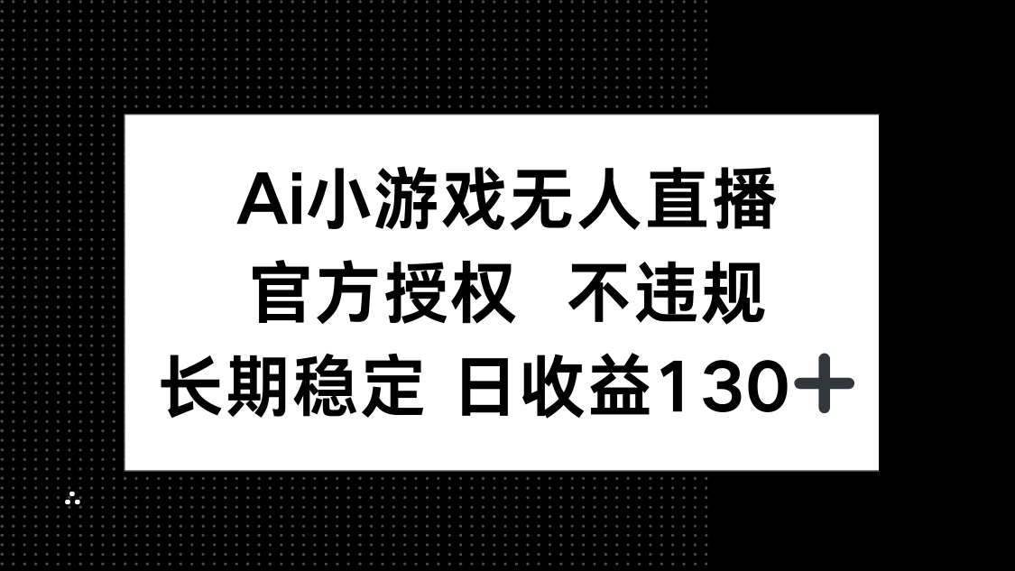（14260期）AI小游戏无人直播，官方授权 不违规，单日平均收益130+-星空知识库