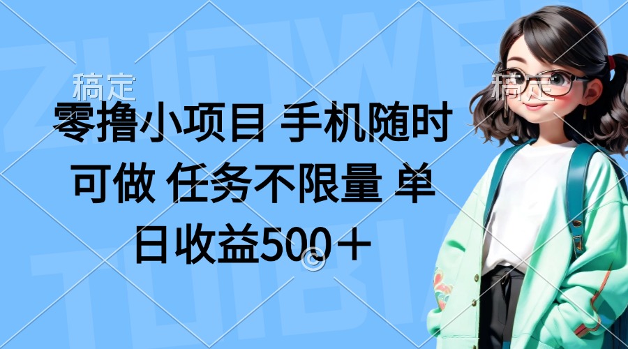 （14293期）零撸小项目 手机随时可做 任务不限量 单日收益500＋-星空知识库